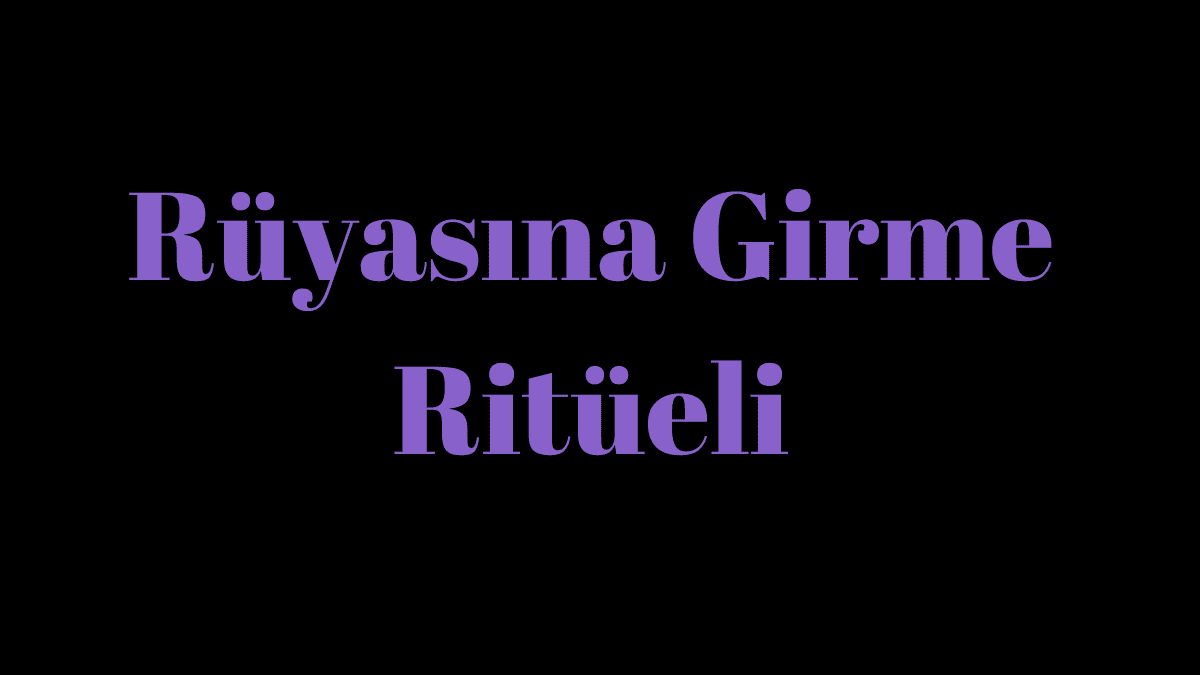 Sevdiğinin Rüyasına Gir Ritüeli Çok Etkili