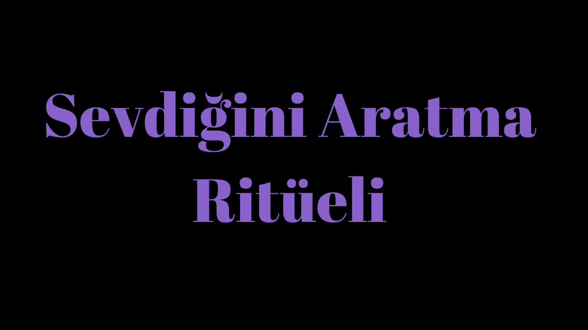 Sevdiğini Aratma Ritüeli Nasıl Yapılır