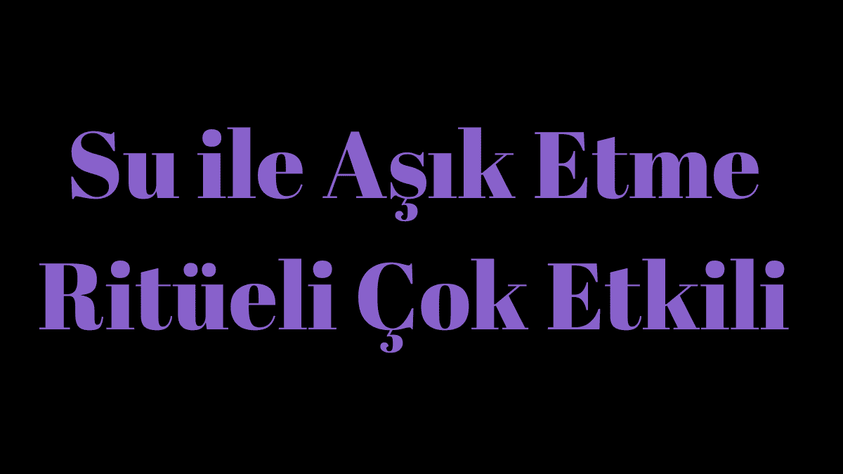 Suya Okunarak Yapılan Aşık Etme Ritüeli
