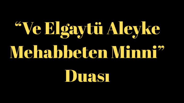 “Ve elgaytü aleyke mehabbeten minni” duası