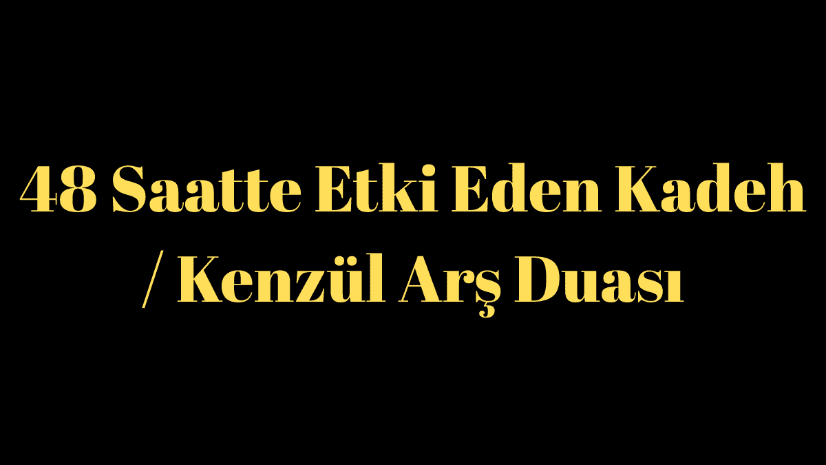 48 Saatte Etki Eden Kadeh / Kenzül Arş Duası