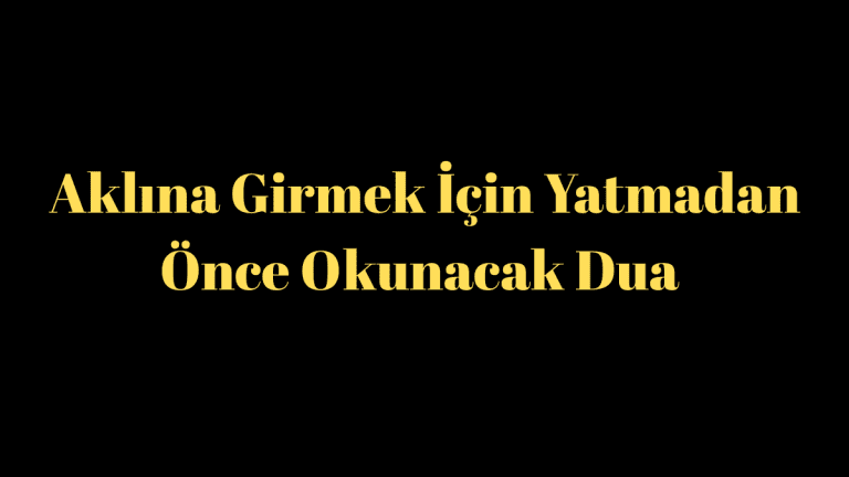 Aklına Girmek İçin Yatmadan Önce Okunacak Dua