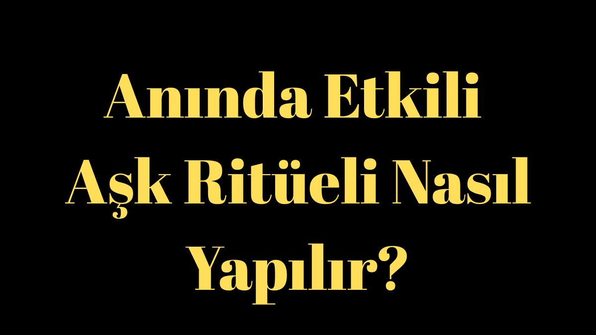 Anında Etkili Aşk Ritüeli Nasıl Yapılır?