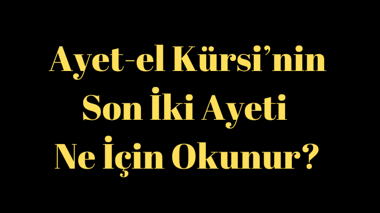 Ayet-el Kürsi’nin Son İki Ayeti Ne İçin Okunur