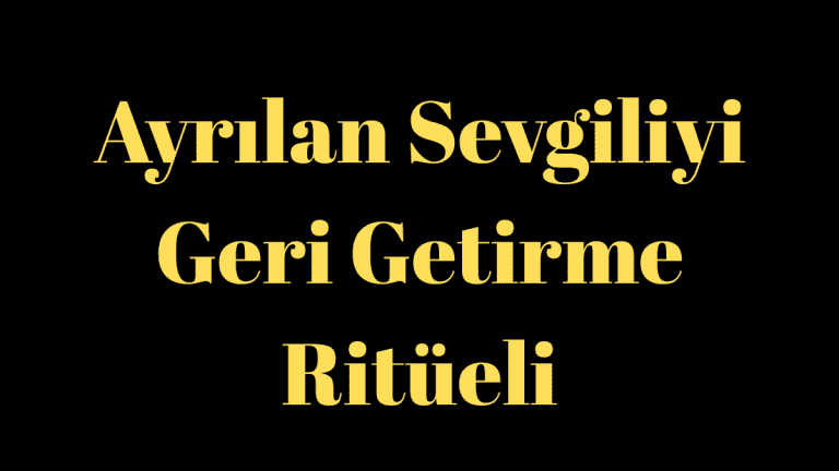 Ayrılan Sevgiliyi Geri Getirme Ritüeli