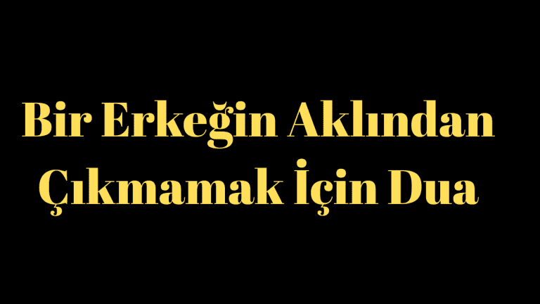 Bir Erkeğin Aklından Çıkmamak İçin Dua