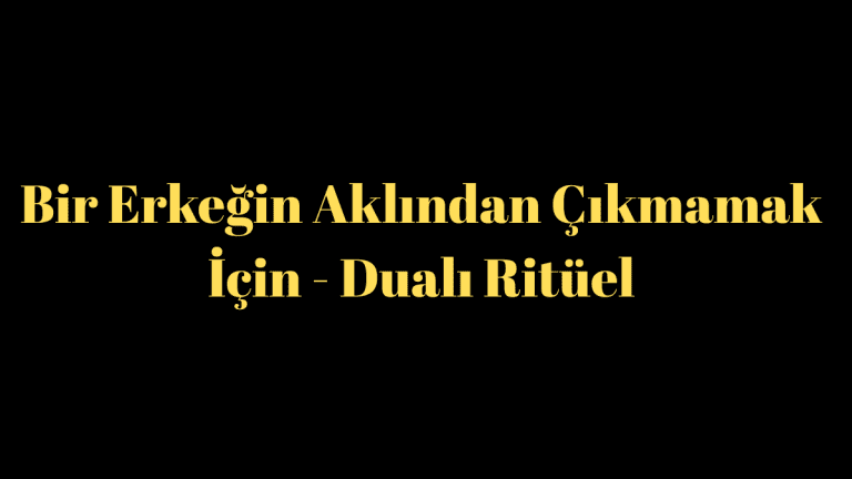 Bir Erkeğin Aklından Çıkmamak İçin - Dualı Ritüel