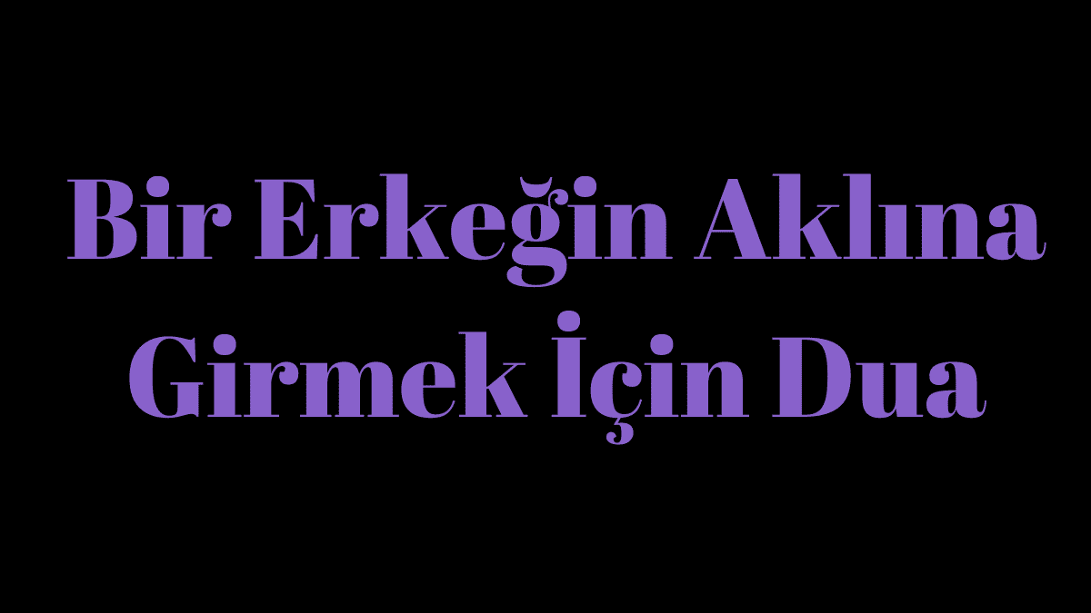Bir Erkeğin Aklına Girmek İçin Dua