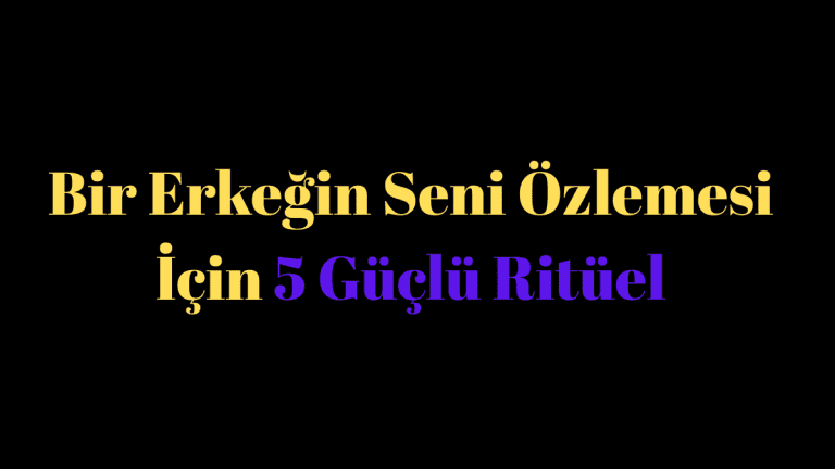 Bir Erkeğin Seni Özlemesi İçin 5 Güçlü Ritüel