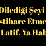 Dilediği Şeyi İstihare Etme - Ya Latif, Ya Habir