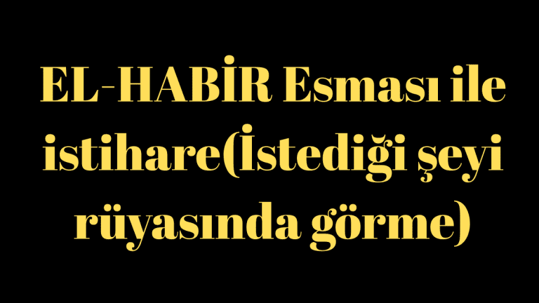 EL-HABİR Esması ile istihare(İstediği şeyi rüyasında görme)