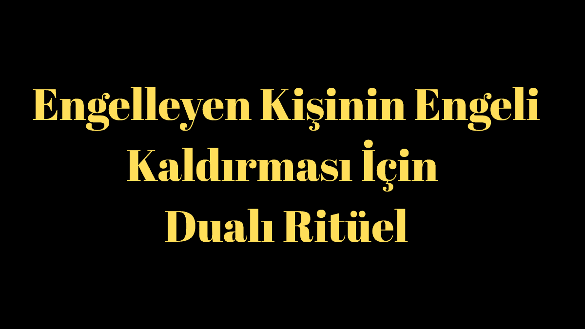 Engelleyen Kişinin Engeli Kaldırması İçin Dualı Ritüel