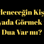 Evleneceğin Kişiyi Rüyada Görmek için Dua Var mı?