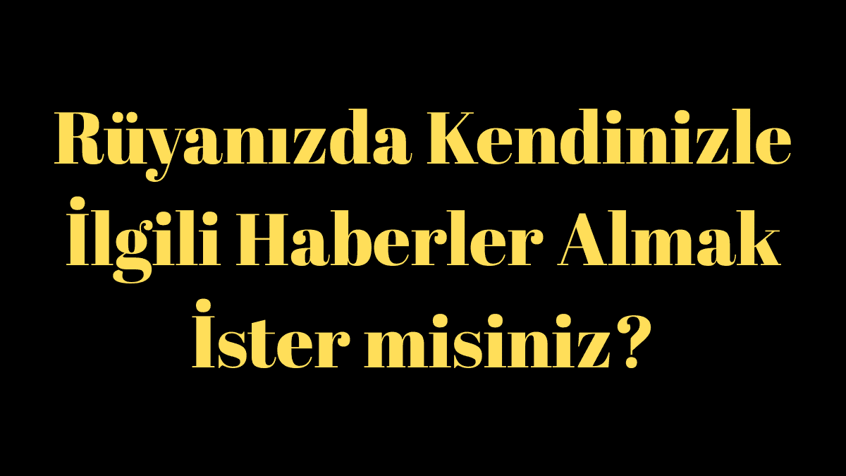 Rüyanızda Kendinizle İlgili Haberler Almak İster misiniz?