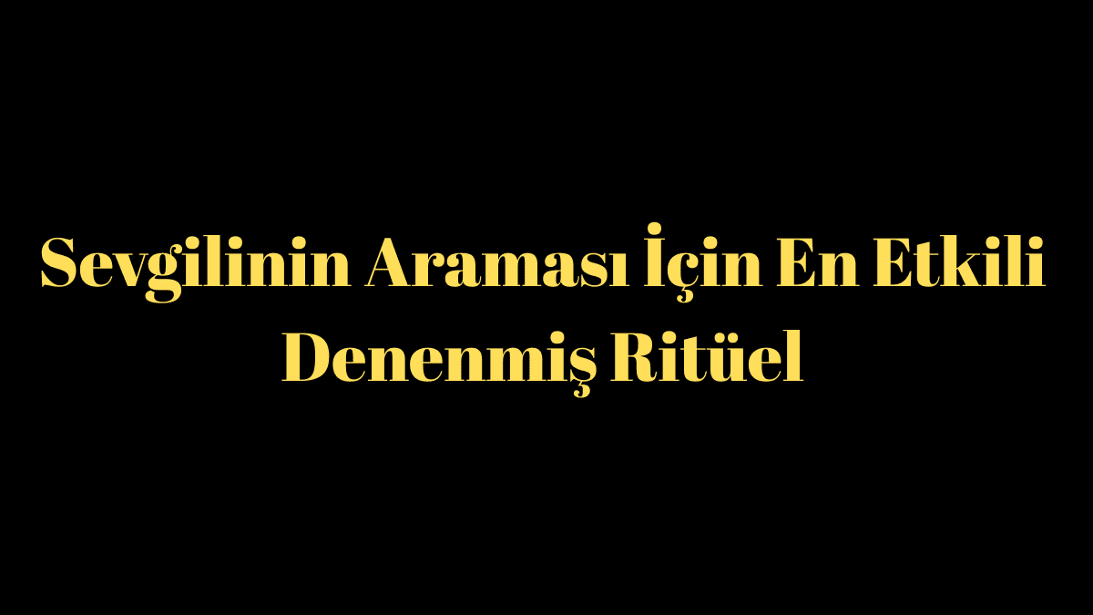 Sevgilinin Araması İçin En Etkili ve Denenmiş Ritüel