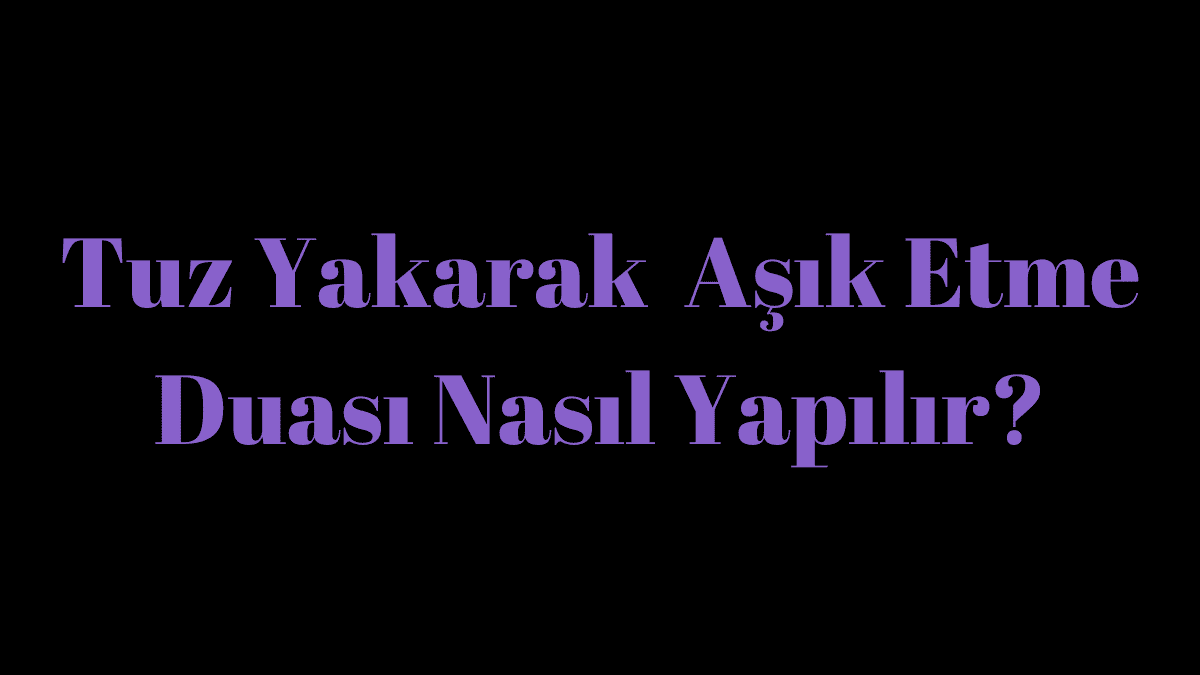 Tuz Yakma Ritüeli Nedir? Tuz Yakarak Aşık Etme Duası