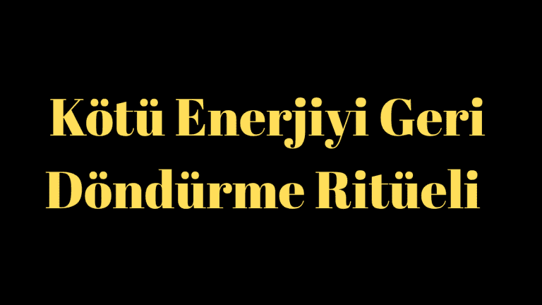 Kötü Enerjiyi Geri Döndürme Ritüeli