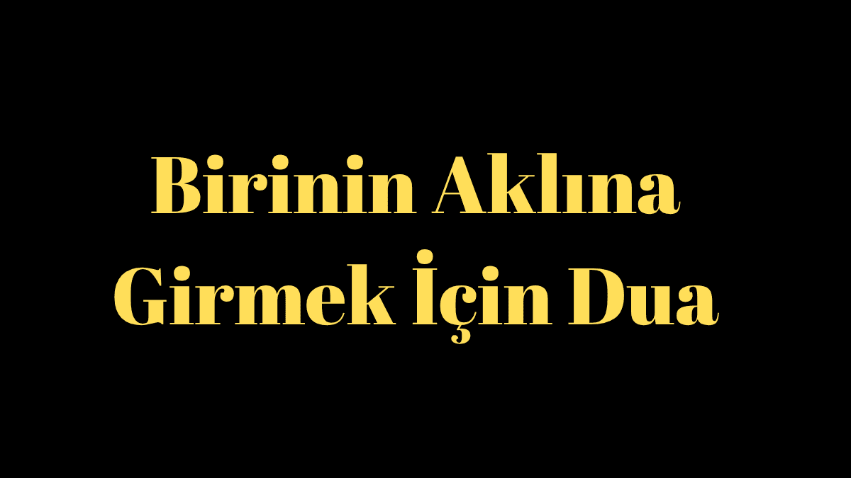 Birinin Aklına Girmek İçin Dua
