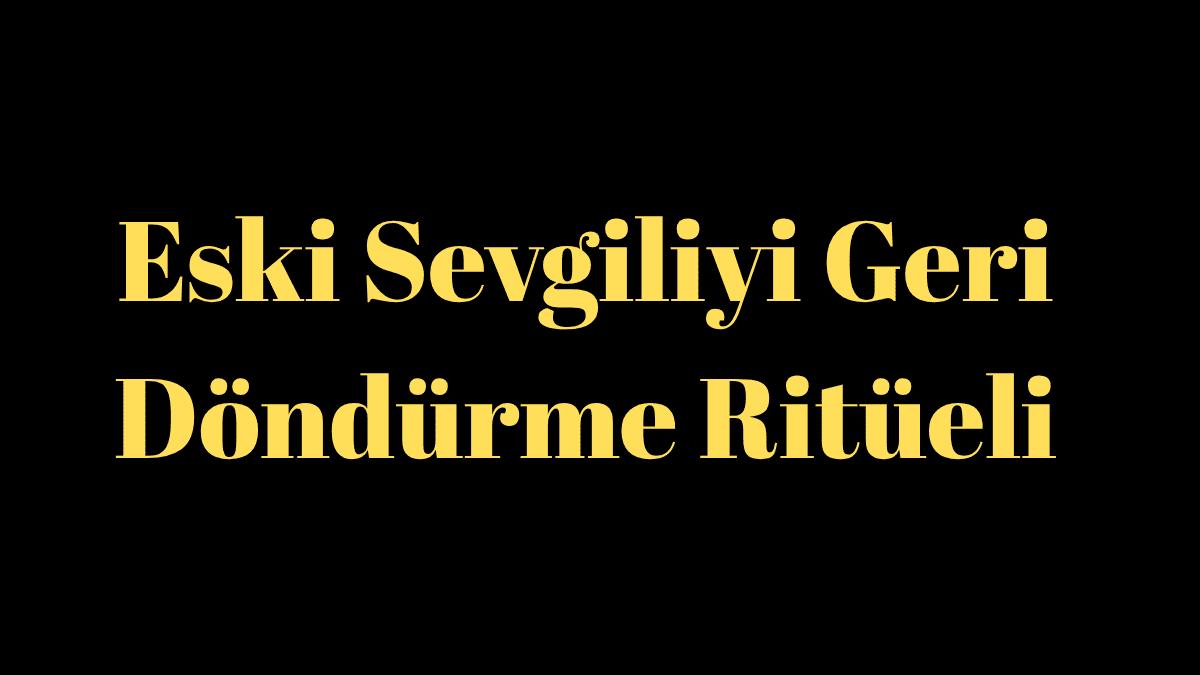 Eski Sevgiliyi Geri Döndürme Ritüeli