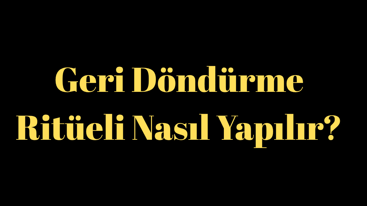 Geri Döndürme Ritüeli Nasıl Yapılır?