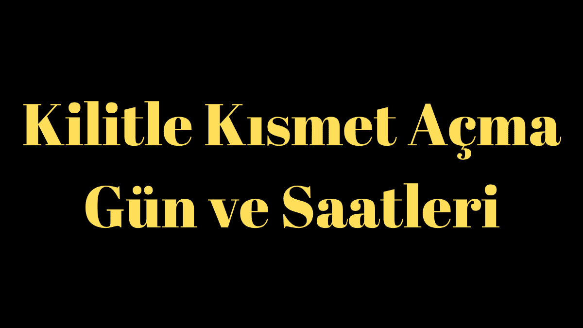 Kilitle Kısmet Açma Gün ve Saatleri