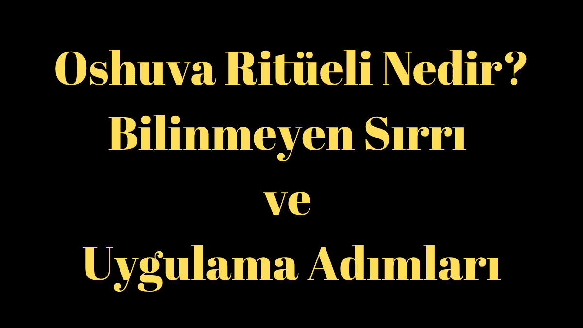 Oshuva Ritüeli Nedir? Bilinmeyen Sırrı ve Uygulama Adımları