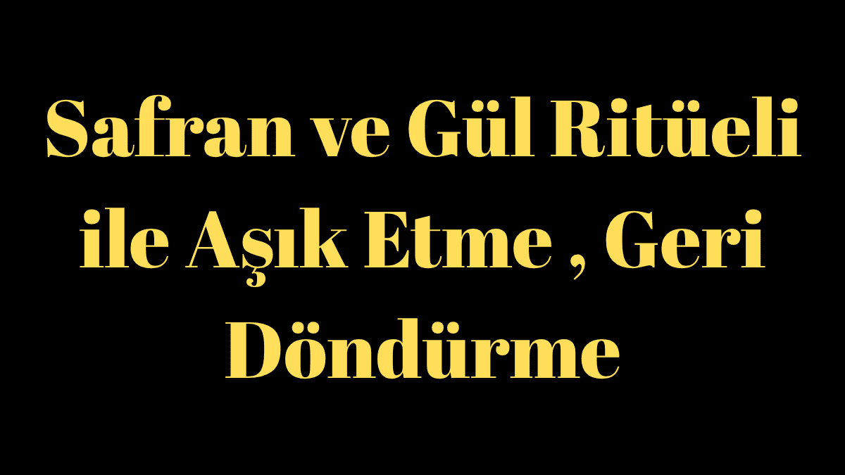 Safran ve Gül Ritüeli ile Aşık Etme , Geri Döndürme