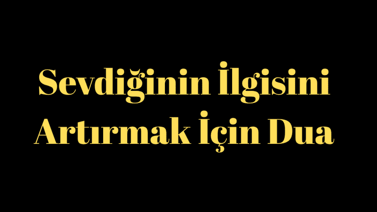 Sevdiğinin İlgisini Artırmak İçin Dua