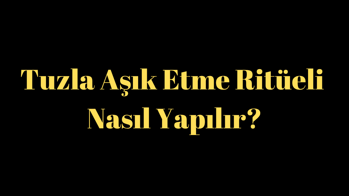 Tuzla Aşık Etme Ritüeli Nasıl Yapılır?