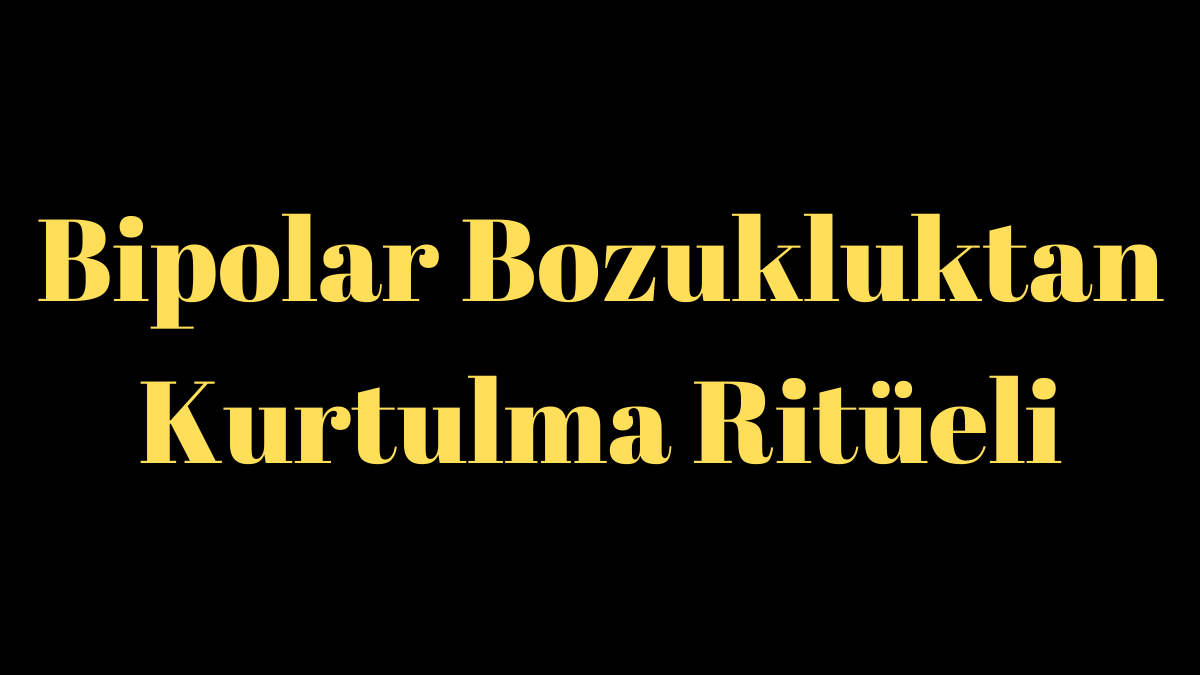 Bipolar Bozukluktan Kurtulma Ritüeli