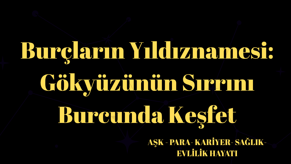 Burçların Yıldıznamesi: Gökyüzünün Sırrını Burcunda Keşfet