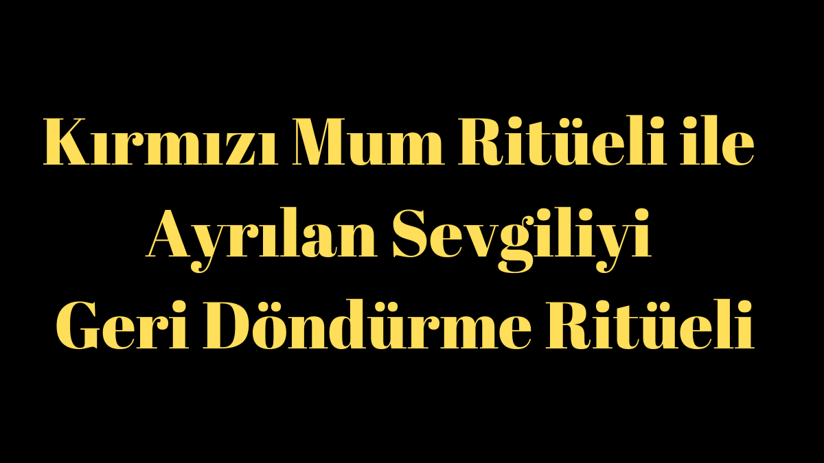 Kırmızı Mum Ritüeli ile Geri Döndürme