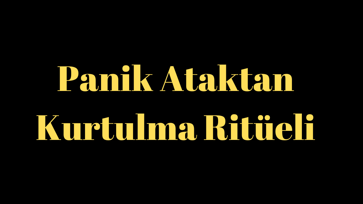 Panik Ataktan Kurtulma Ritüeli