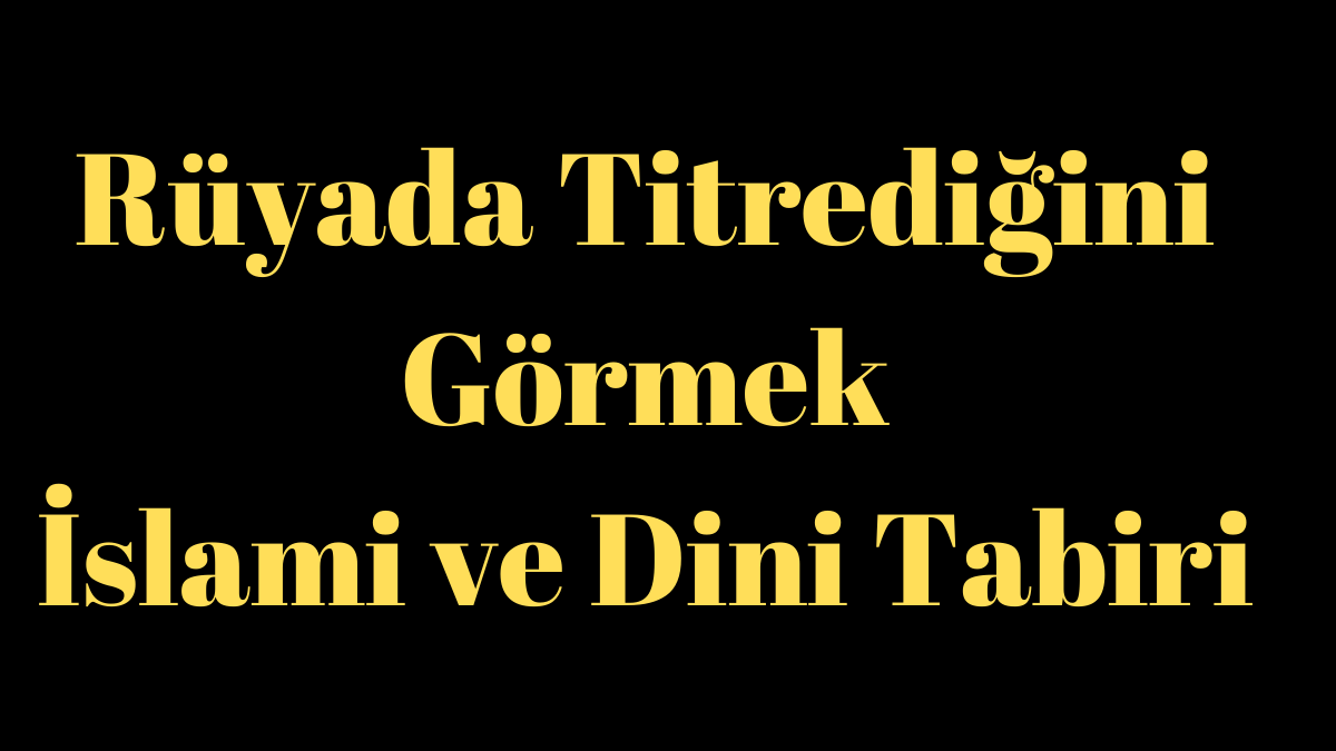 Rüyada Titrediğini Görmek