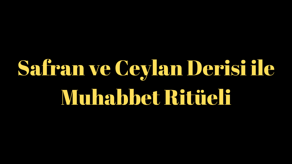 Safran ve Ceylan Derisi ile Muhabbet Ritüeli
