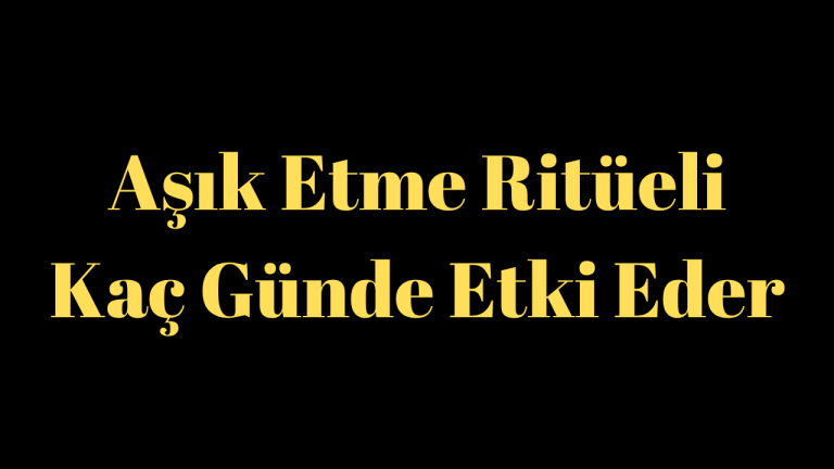 Aşık Etme Ritüeli Kaç Günde Etki Eder?