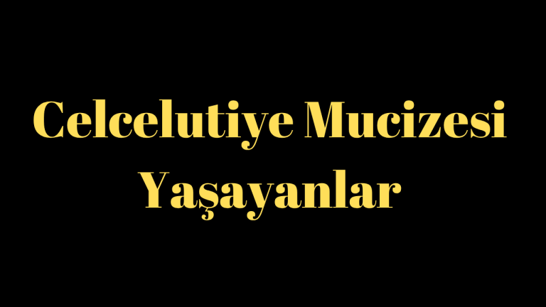 Celcelutiye Mucizesi Yaşayanlar