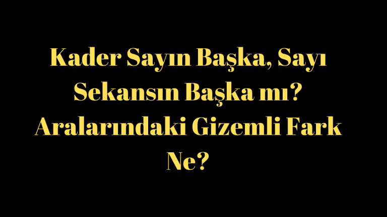 Kader Sayın Başka, Sayı Sekansın Başka mı? Aralarındaki Gizemli Fark Ne?