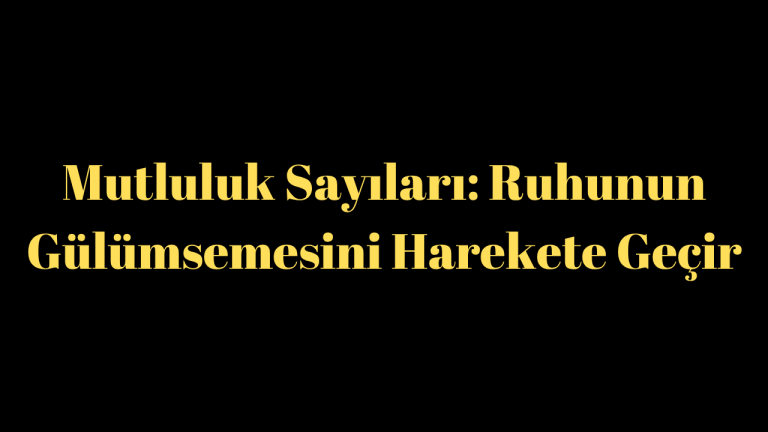 Mutluluk Sayıları: Ruhunun Gülümsemesini Harekete Geçir