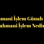 Rahmani İşlem Günah mı? Rahmani İşlem Nedir?