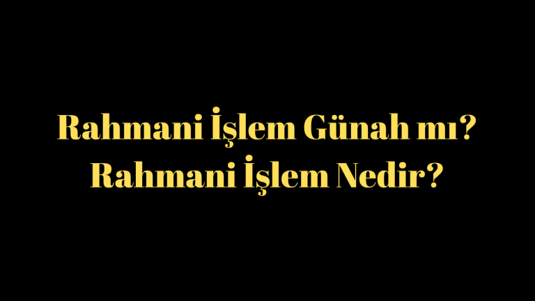 Rahmani İşlem Günah mı? Rahmani İşlem Nedir?