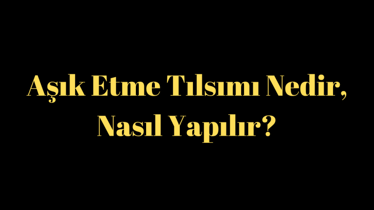 Aşık Etme Tılsımı Nedir, Nasıl Yapılır?