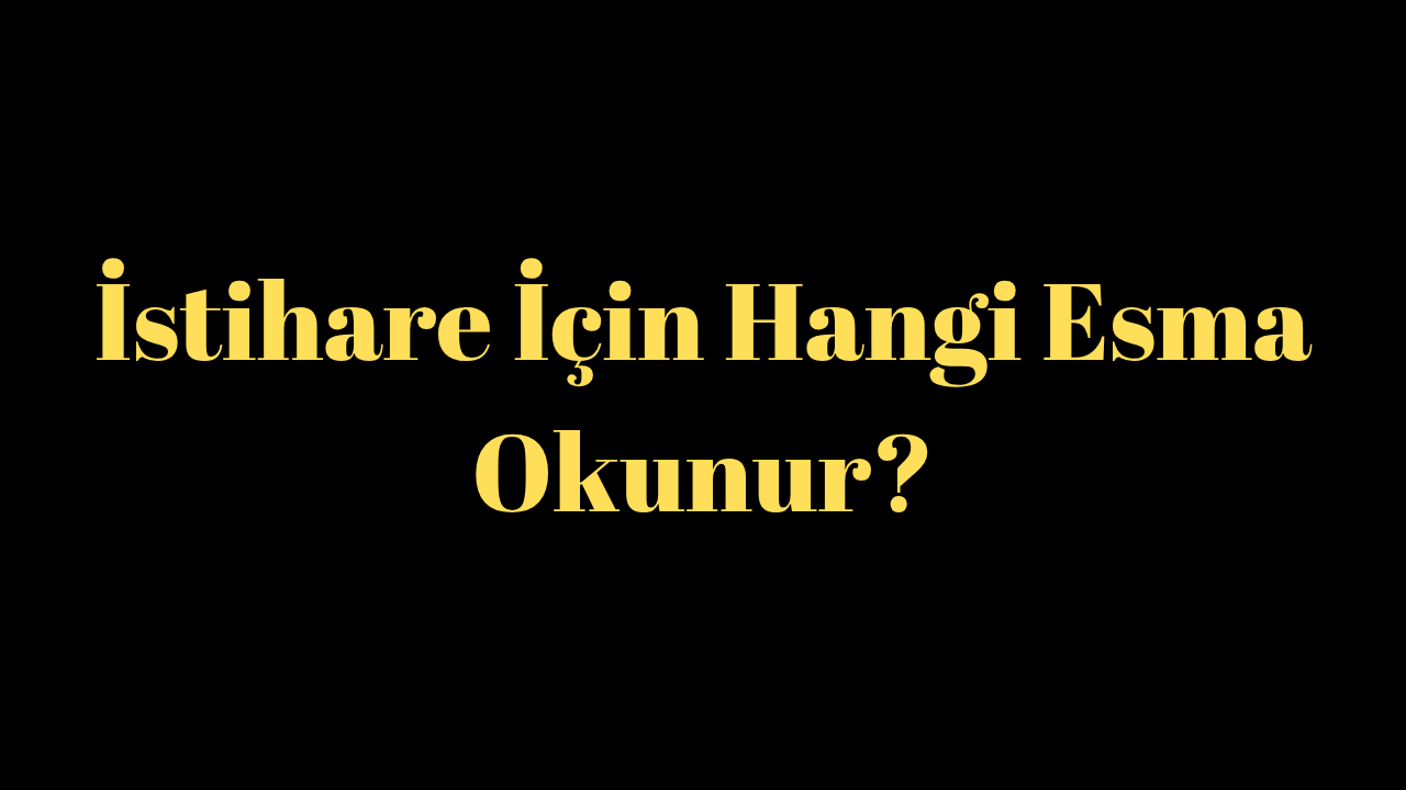 İstihare İçin Hangi Esma Okunur?