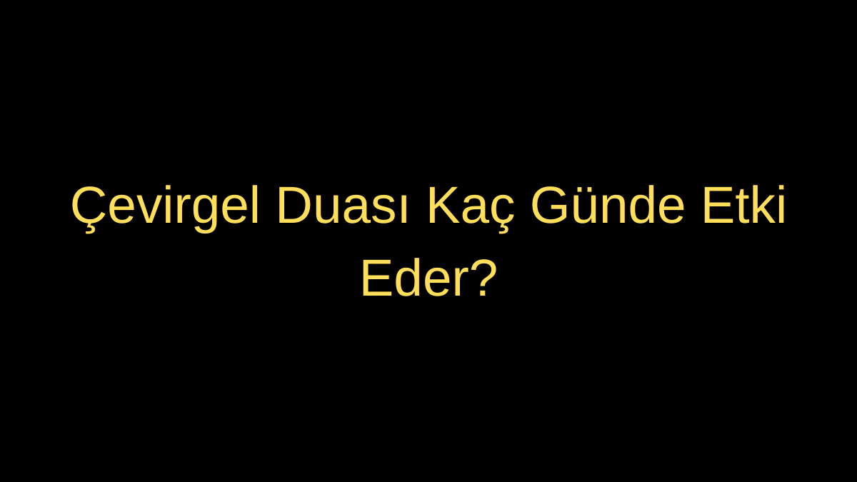 Çevirgel Duası Kaç Günde Etki Eder?
